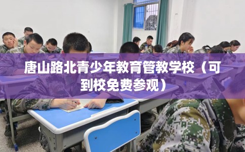 唐山路北青少年教育管教学校（可到校免费参观）