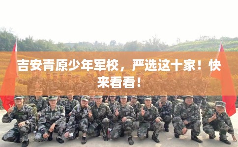 吉安青原少年军校，严选这十家！快来看看！