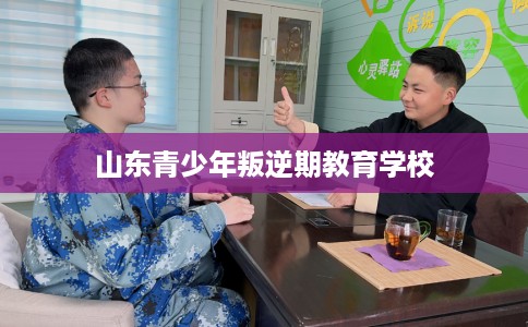 山东青少年叛逆期教育学校