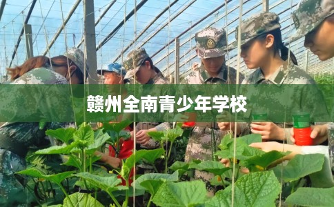赣州全南青少年学校