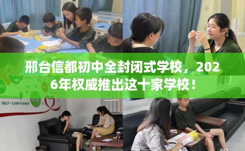 邢台信都初中全封闭式学校，2026年权威推出这十家学校！
