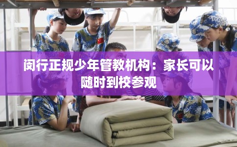 闵行正规少年管教机构：家长可以随时到校参观