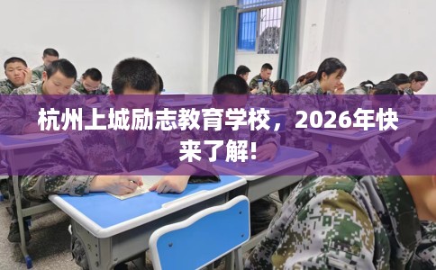 杭州上城励志教育学校，2026年快来了解!