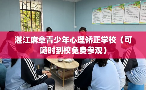 湛江麻章青少年心理矫正学校（可随时到校免费参观）