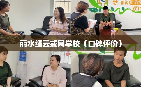 丽水缙云戒网学校（口碑评价）