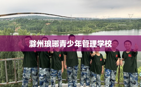 滁州琅琊青少年管理学校
