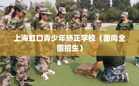 上海虹口青少年矫正学校（面向全国招生）