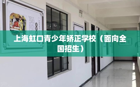 上海虹口青少年矫正学校（面向全国招生）
