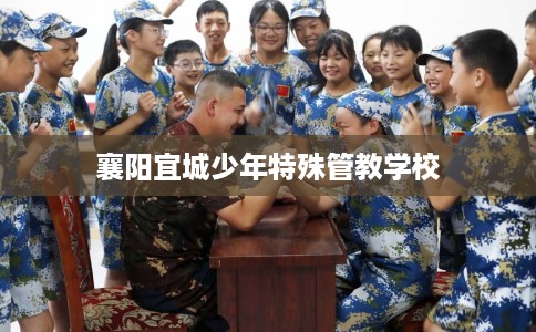 襄阳宜城少年特殊管教学校 襄阳宜城少年特殊管教学校