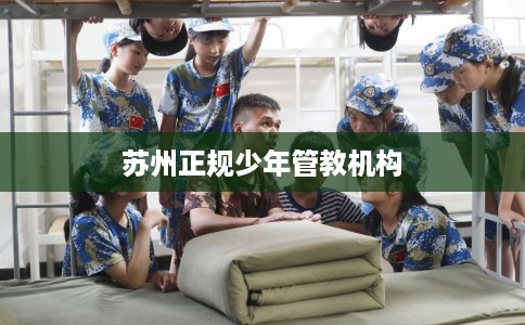 苏州正规少年管教机构