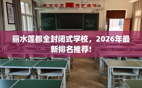 丽水莲都全封闭式学校，2026年最新排名推荐!