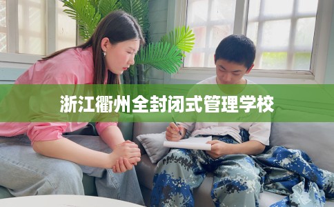 浙江衢州全封闭式管理学校