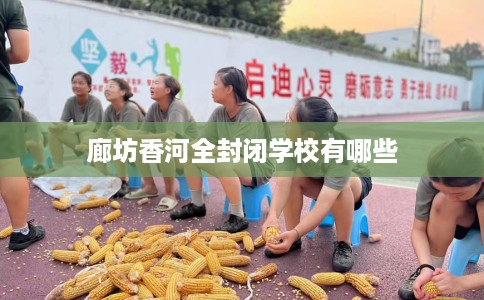 廊坊香河全封闭学校有哪些