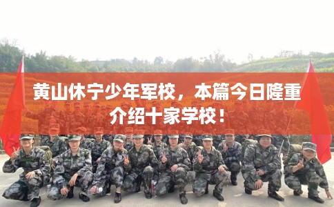 黄山休宁少年军校，本篇今日隆重介绍十家学校！