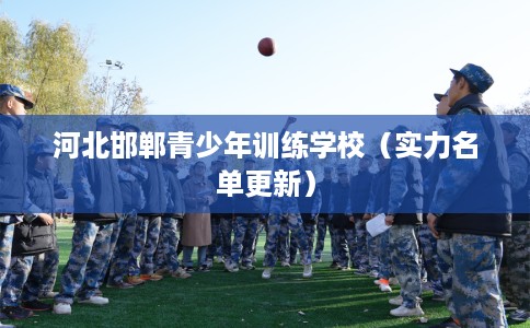 河北邯郸青少年训练学校（实力名单更新）