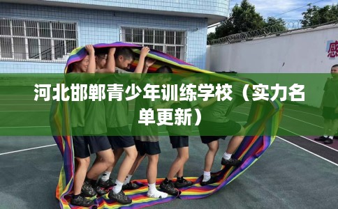 河北邯郸青少年训练学校（实力名单更新）