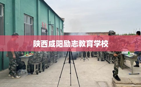 陕西咸阳励志教育学校