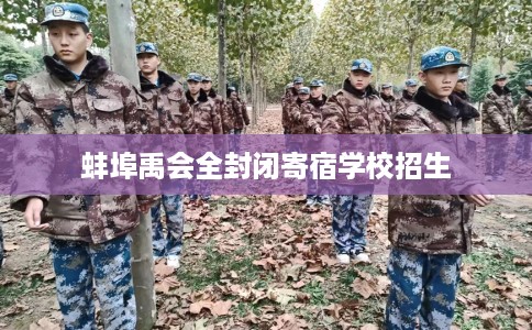 蚌埠禹会全封闭寄宿学校招生