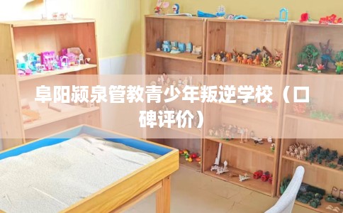 阜阳颍泉管教青少年叛逆学校（口碑评价）