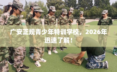 广安正规青少年特训学校，2026年迅速了解！