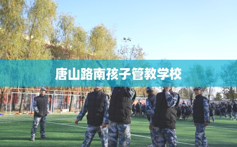 唐山路南孩子管教学校