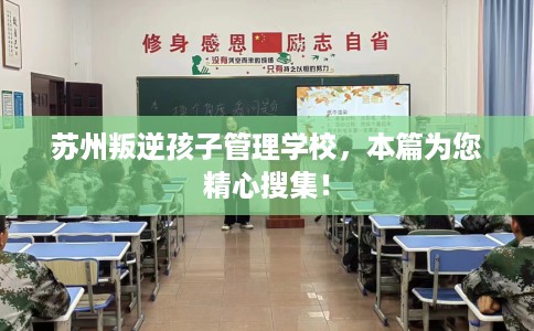 苏州叛逆孩子管理学校，本篇为您精心搜集！