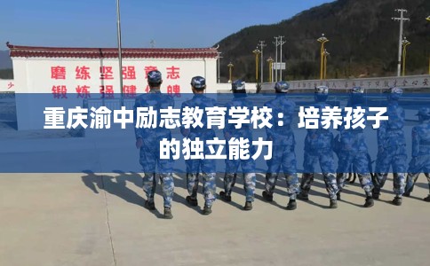 重庆渝中励志教育学校：培养孩子的独立能力