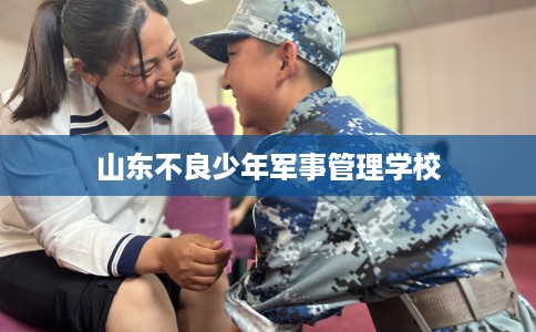 山东不良少年军事管理学校