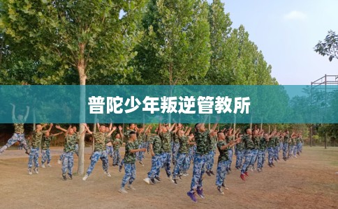 普陀少年叛逆管教所