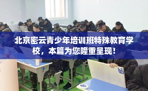 北京密云青少年培训班特殊教育学校，本篇为您隆重呈现！