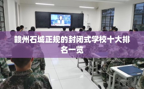 赣州石城正规的封闭式学校十大排名一览