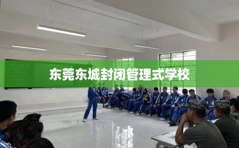 东莞东城封闭管理式学校