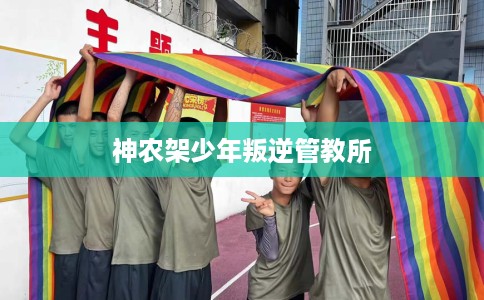 神农架少年叛逆管教所