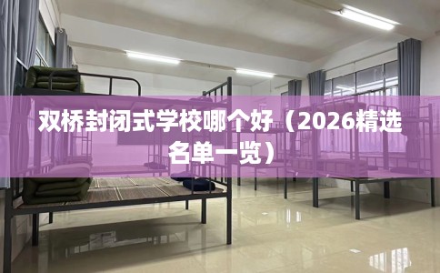 双桥封闭式学校哪个好（2026精选名单一览）