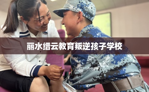 丽水缙云教育叛逆孩子学校