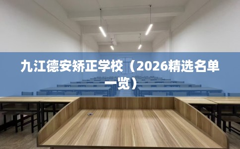 九江德安矫正学校（2026精选名单一览）