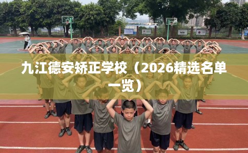 九江德安矫正学校（2026精选名单一览）