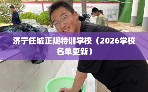济宁任城正规特训学校（2026学校名单更新）