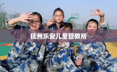 抚州乐安儿童管教所