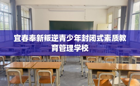 宜春奉新叛逆青少年封闭式素质教育管理学校