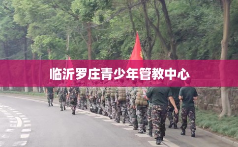 临沂罗庄青少年管教中心