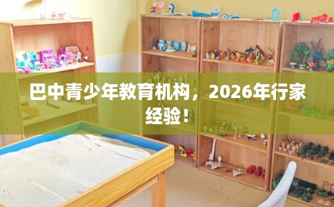 巴中青少年教育机构，2026年行家经验！
