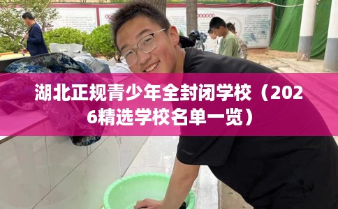 湖北正规青少年全封闭学校（2026精选学校名单一览）
