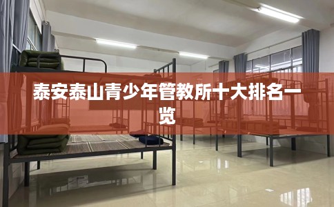 泰安泰山青少年管教所十大排名一览