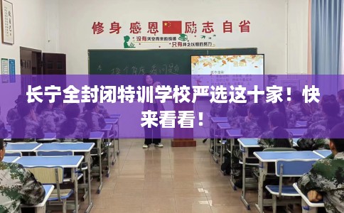 长宁全封闭特训学校严选这十家！快来看看！