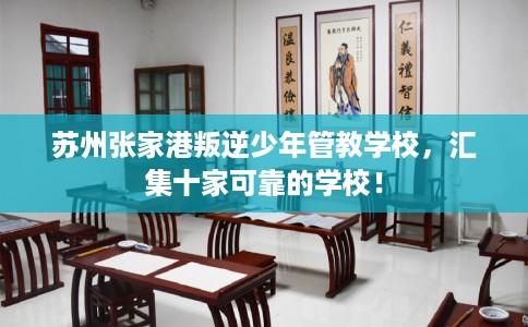 苏州张家港叛逆少年管教学校，汇集十家可靠的学校！