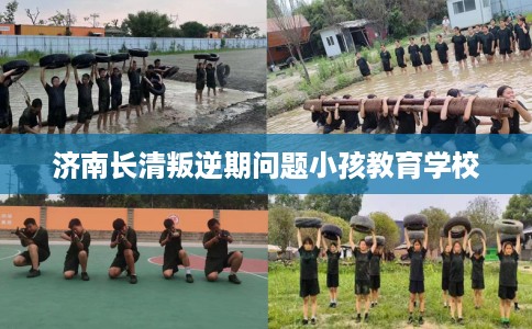 济南长清叛逆期问题小孩教育学校