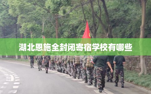 湖北恩施全封闭寄宿学校有哪些