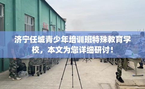 济宁任城青少年培训班特殊教育学校，本文为您详细研讨！