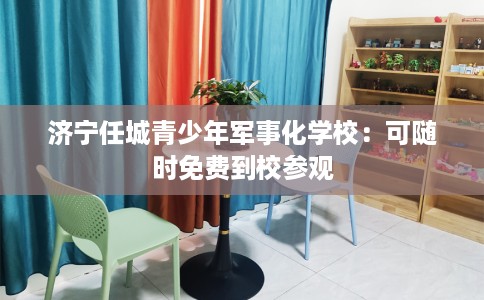 济宁任城青少年军事化学校：可随时免费到校参观
